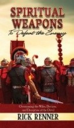 Spiritual Weapons to Defeat the Enemy - Overcoming the Wiles, Devices, and Deception of the Devil