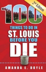 100 Things to Do in St. Louis Before You Die, Second Edition
