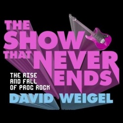 The Show That Never Ends: The Rise and Fall of Prog Rock
