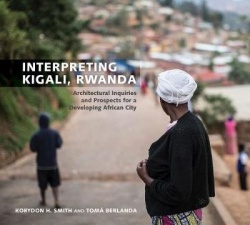 Interpreting Kigali, Rwanda - Architectural Inquiries and Prospects for a Developing African City