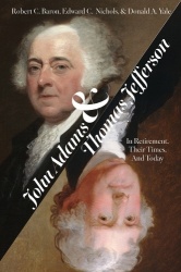 John Adams and Thomas Jefferson - In Retirement, Their Times, and Today