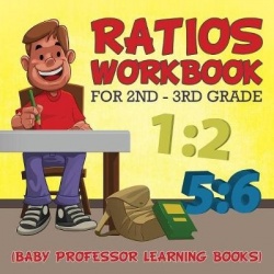 Ratios Workbook for 2nd - 3rd Grade - (Baby Professor Learning Books)