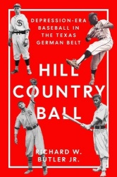 Hill Country Ball - Depression-Era Baseball in the Texas German Belt