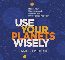 Use Your Planets Wisely - Master Your Ultimate Cosmic Potential with Psychological Astrology