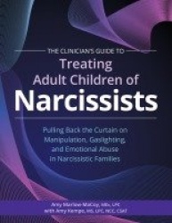 The Clinician's Guide to Treating Adult Children of Narcissists - Pulling Back the Curtain on Manipulation, Gaslighting, and Emo