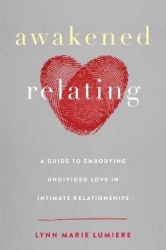 Awakened Relating - A Guide to Embodying Undivided Love in Intimate Relationships