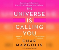 The Universe Is Calling You: Connecting with Essence to Live with Positive Energy, Love, and Power