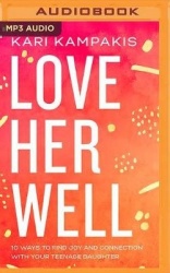 Love Her Well: 10 Ways to Find Joy and Connection with Your Teenage Daughter
