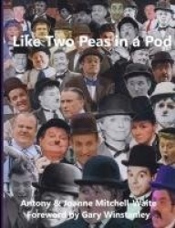 Like Two Peas in a Pod - A Visual Guide to Laurel & Hardy Look-Alikes and Tribute Acts on the Screen: In Film, TV and on the Int