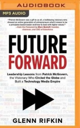 Future Forward: Leadership Lessons from Patrick McGovern, the Visionary Who Circled the Globe and Built a Technology Media Empir