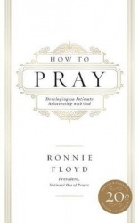 How to Pray - Developing an Intimate Relationship with God: 20th Anniversary Edition