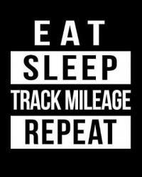 Eat Sleep Track Mileage Repeat: Gas Mileage Log Book Tracker