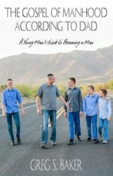 The Gospel of Manhood According to Dad: A Young Man's Guide to Becoming a Man