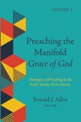 Preaching the Manifold Grace of God, Volume 2 - Theologies of Preaching in the Early Twenty-First Century