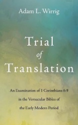 Trial of Translation - An Examination of 1 Corinthians 6:9 in the Vernacular Bibles of the Early Modern Period