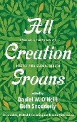 All Creation Groans - Toward a Theology of Disease and Global Health