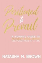 Positioned to Prevail - A Woman's Guide to Achieve Resilience One Power Move at a Time