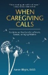 When Caregiving Calls - Guidance as You Care for a Parent, Spouse, or Aging Relative
