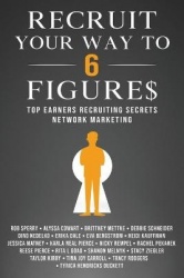 Recruit Your Way To 6 Figures - Top Earners Recruiting Secrets Network Marketing