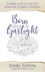 Born Under the Gaslight - A Memoir of My Descent Into Borderline Personality Disorder