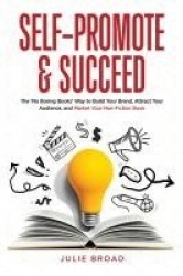 Self-Promote & Succeed - The No Boring Books Way to Build Your Brand, Attract Your Audience, and Market Your Non-Fiction Book