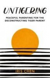 Untigering - Peaceful Parenting for the Deconstructing Tiger Parent