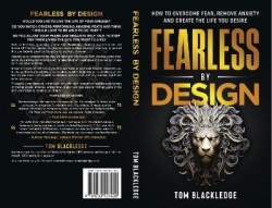 Fearless By Design - hOW TO OVERCOME FEAR, REMOVE ANXIETY AND CREATE THE LIFE YOU DESIRE
