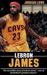 LeBron James - The incredible story of LeBron James - one of basketball's greatest players!