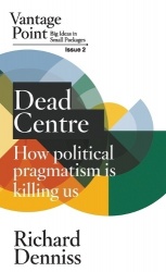 Dead Centre - How political pragmatism is killing us: Vantage Point Issue 2
