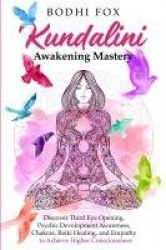 Kundalini Awakening Mastery - Discover Third Eye Opening, Psychic Development Awareness, Chakras, Reiki Healing, and Empathy to 