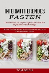 Intermittierendes Fasten - Der Schlüssel Zur Ewigen Jugend Oder Doch Nur Unglaubliche Abnehmerfolge (Schnell Fett Verbrennen Und