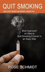 Quit Smoking - Best Approach on How to Quit Smoking Forever in an Easy Way (How to Quit Smoking and Become a Healthy You)