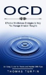 Ocd - Effective Mindfulness Strategies to Help You Manage Intrusive Thoughts (An Easy Guide for Teens and Adults With Tips)