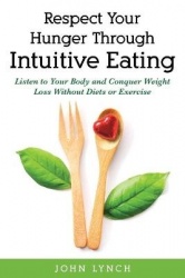 Respect Your Hunger Through Intuitive Eating - Listen to Your Body and Conquer Weight Loss Without Diets or Exercise