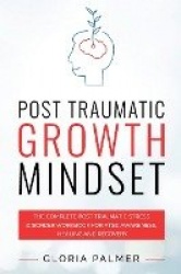 Post Traumatic Growth Mindset - The Complete Post Traumatic Stress Disorder Workbook for PTSD Awareness, Healing and Recovery: T