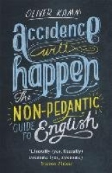 Accidence Will Happen - The Non-Pedantic Guide to English