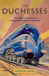 The Duchesses - The Story of Britain's Ultimate Steam Locomotives