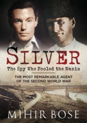 Silver: The Spy Who Fooled the Nazis - The Most Remarkable Agent of the Second World War
