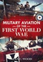 Military Aviation of the First World War: The Aces of the Allies and the Central Powers