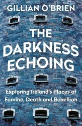 The Darkness Echoing - Exploring Ireland’s Places of Famine, Death and Rebellion