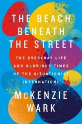 The Beach Beneath the Street - The Everyday Life and Glorious Times of the Situationist International