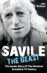 Savile - The Beast: The Inside Story of the Greatest Scandal in TV History