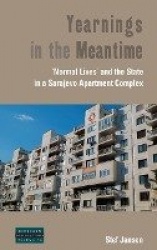 Yearnings in the Meantime - 'Normal Lives' and the State in a Sarajevo Apartment Complex