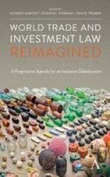World Trade and Investment Law Reimagined - A Progressive Agenda for an Inclusive Globalization