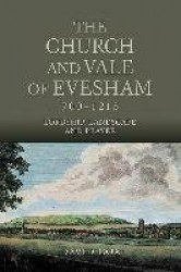 Church and Vale of Evesham, 700-1215 - Lordship, Landscape and Prayer