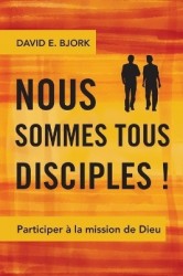 Nous Sommes Tous Disciples ! - Participer a la Mission de Dieu