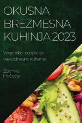 Okusna brezmesna kuhinja 2023 - Veganske recepte za vsakodnevno kuhanje