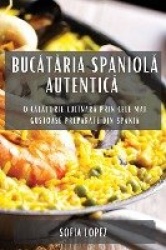 Bucătăria spaniolă autentică - O călătorie culinară prin cele mai gustoase preparate din Spania