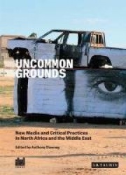 Uncommon Grounds - New Media and Critical Practices in North Africa and the Middle East