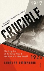 Crucible - The Long End of the Great War and the Birth of a New World, 1917–1924